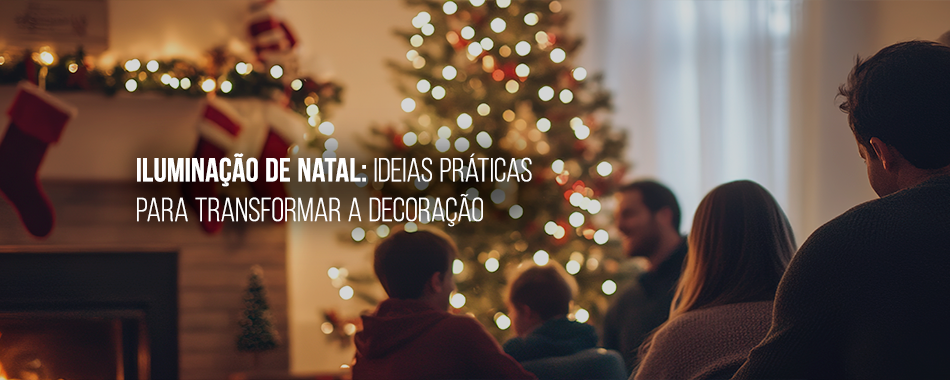 Iluminação de Natal: ideias práticas para transformar a decoração