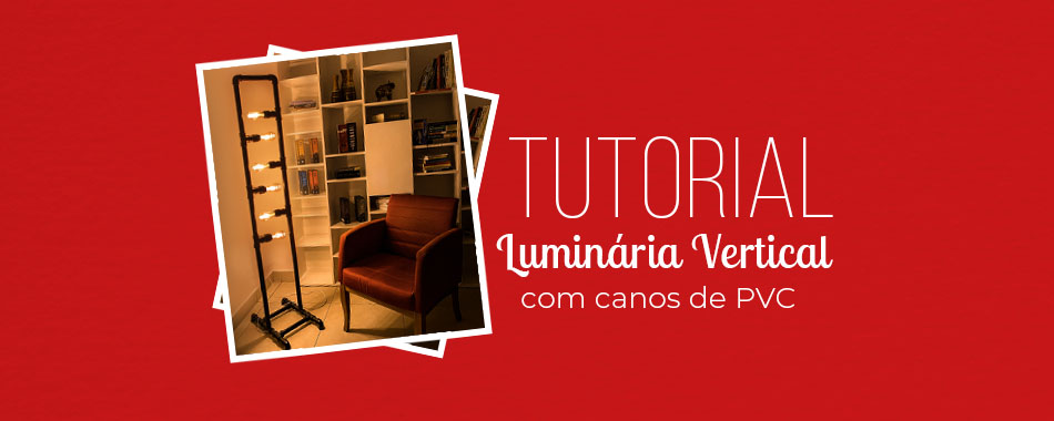 DIY | Aprenda a fazer uma Luminária vertical com canos de PVC
