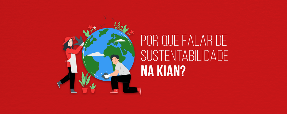 Por que falar de sustentabilidade na Kian?