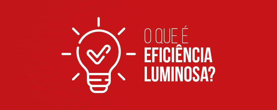 O que é Eficiência Luminosa?