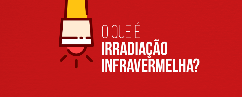 O que é Irradiação Infravermelha?