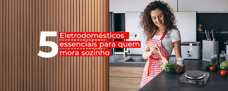 5 eletrodomésticos essenciais para quem mora sozinho
